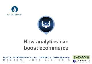 Trends in analytics
for ecommerce
EDAYS INTERNATIONAL E-COMMERCE CONFERENCE
M O S C O W , J U N E 4 - 5 , 2 0 1 5
[Company
logotype]
 