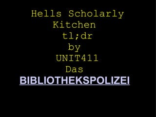 Hells Scholarly Kitchen  tl;dr by  UNIT411 Das  BIBLIOTHEKSPOLIZEI  |    