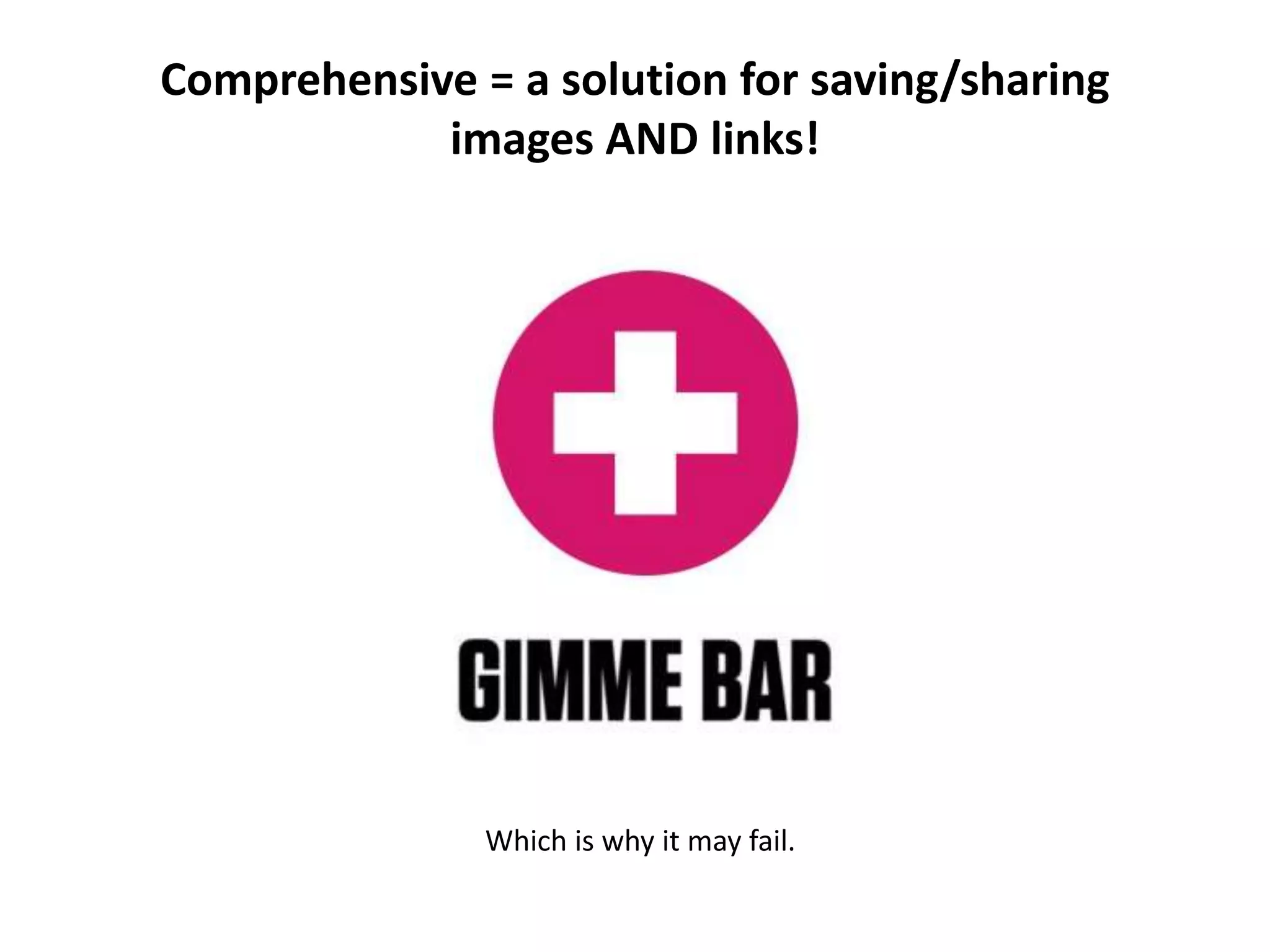 Comprehensive = a solution for saving/sharing
            images AND links!




               Which is why it may fail.
 