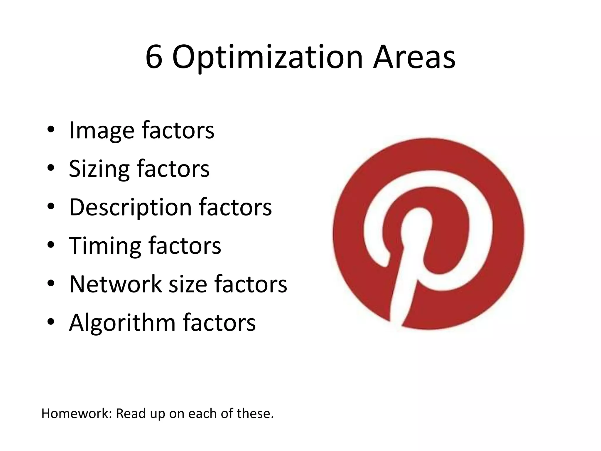 6 Optimization Areas
•   Image factors
•   Sizing factors
•   Description factors
•   Timing factors
•   Network size factors
•   Algorithm factors


Homework: Read up on each of these.
 