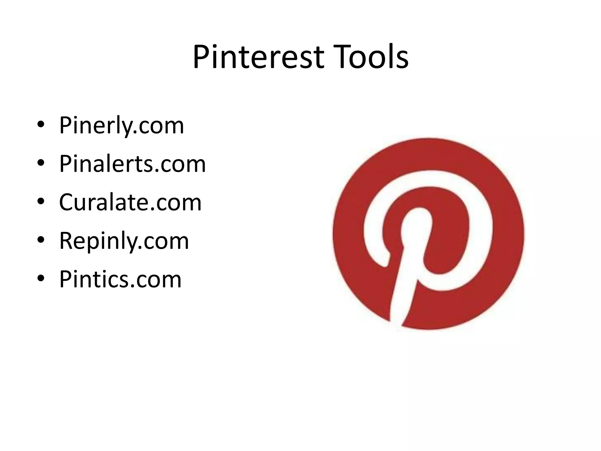Pinterest Tools
•   Pinerly.com
•   Pinalerts.com
•   Curalate.com
•   Repinly.com
•   Pintics.com
 