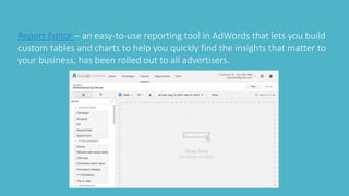 Report Editor – an easy-to-use reporting tool in AdWords that lets you build
custom tables and charts to help you quickly ...