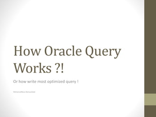 How Oracle Query
Works ?!
Or how write most optimized query !
MohamadReza NamaziZade
 