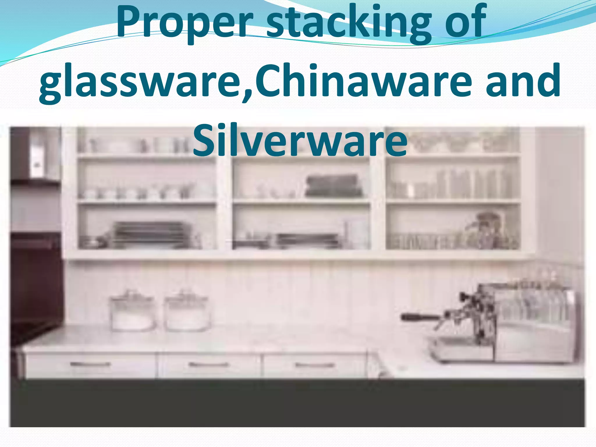 Proper stacking of
glassware,Chinaware and
Silverware