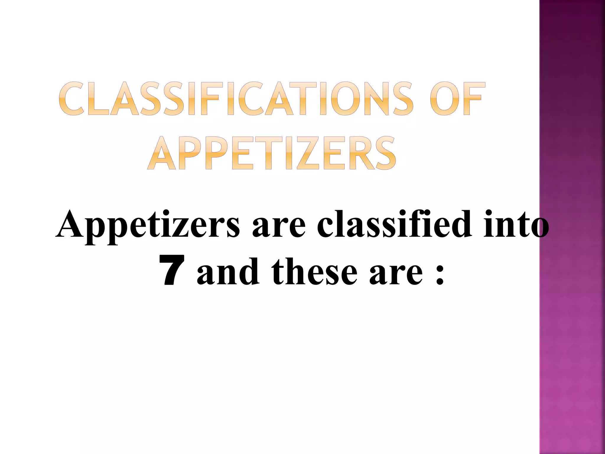 Appetizers are classified into
7 and these are :
 