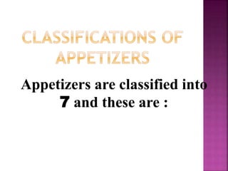 Appetizers are classified into
7 and these are :
 