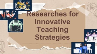 Researches for
Innovative
Teaching
Strategies
 