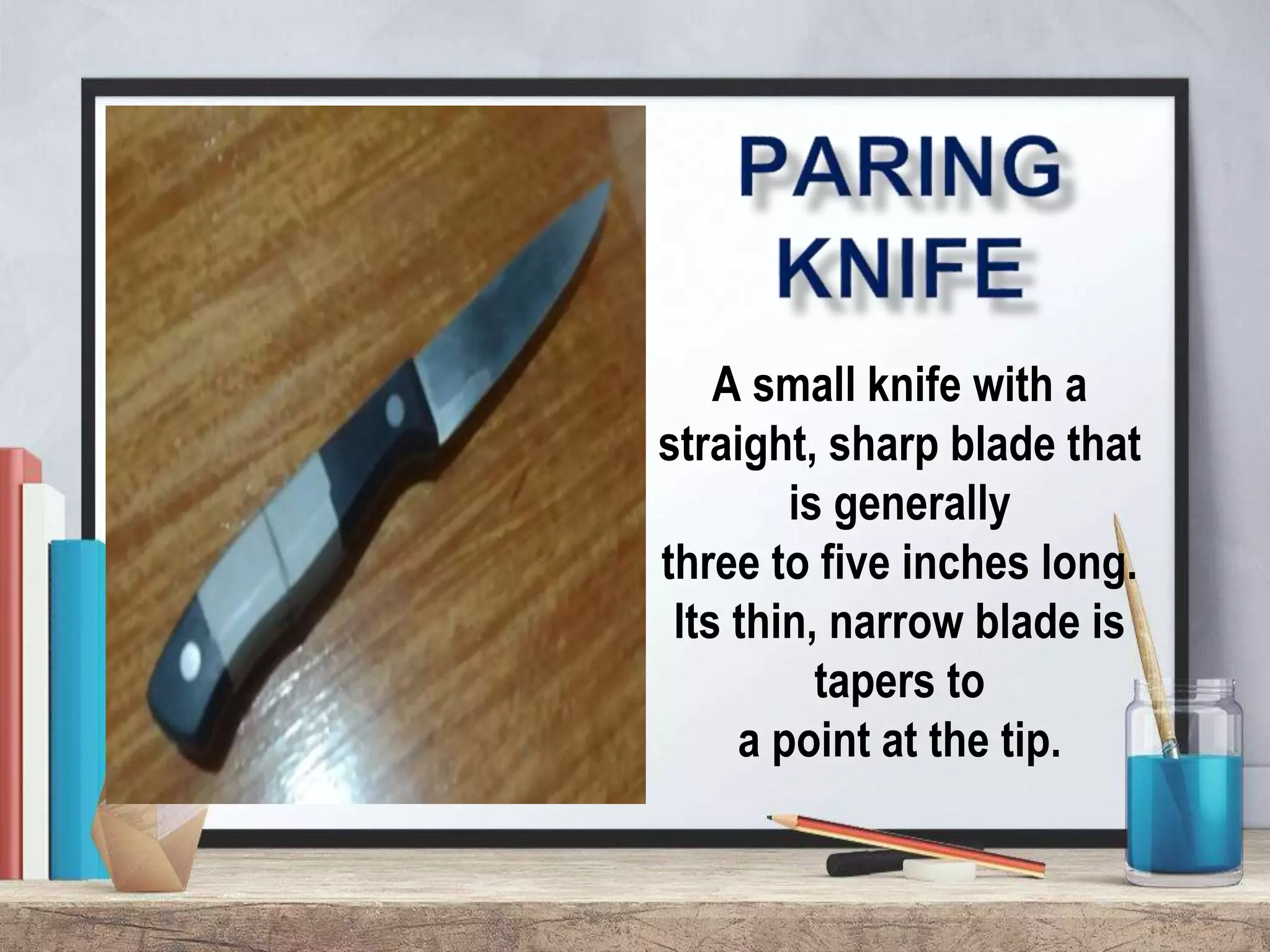 A small knife with a
straight, sharp blade that
is generally
three to five inches long.
Its thin, narrow blade is
tapers to
a point at the tip.
 