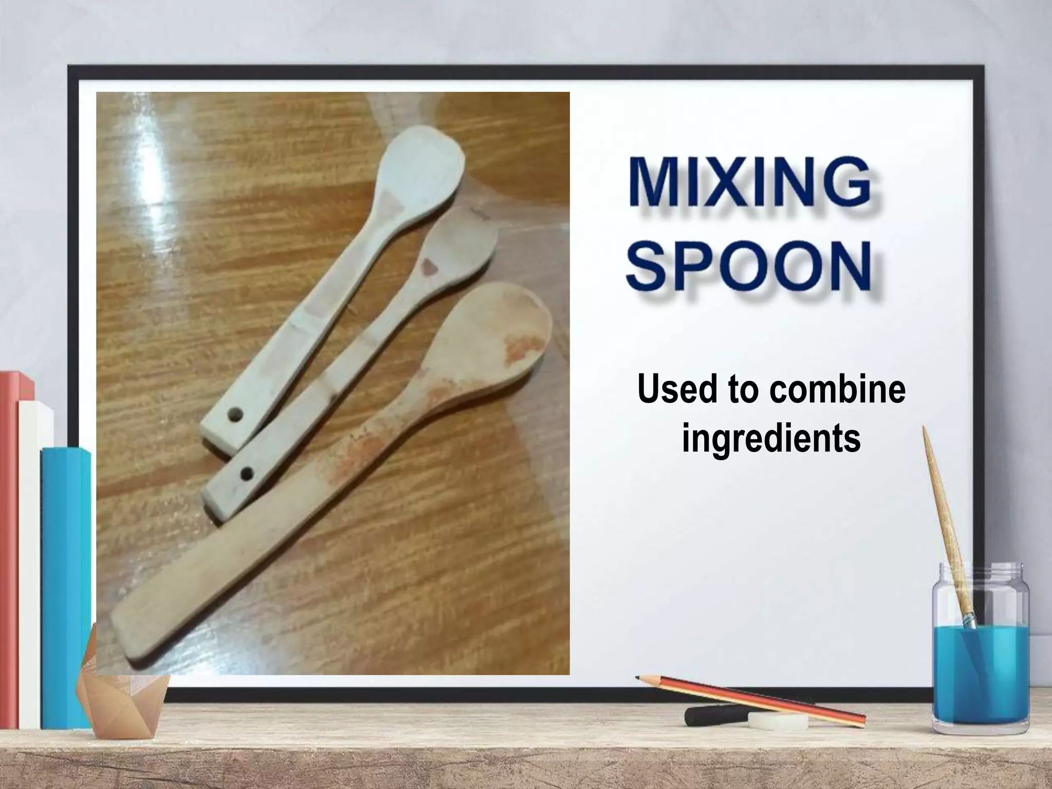 Used to combine
ingredients
 