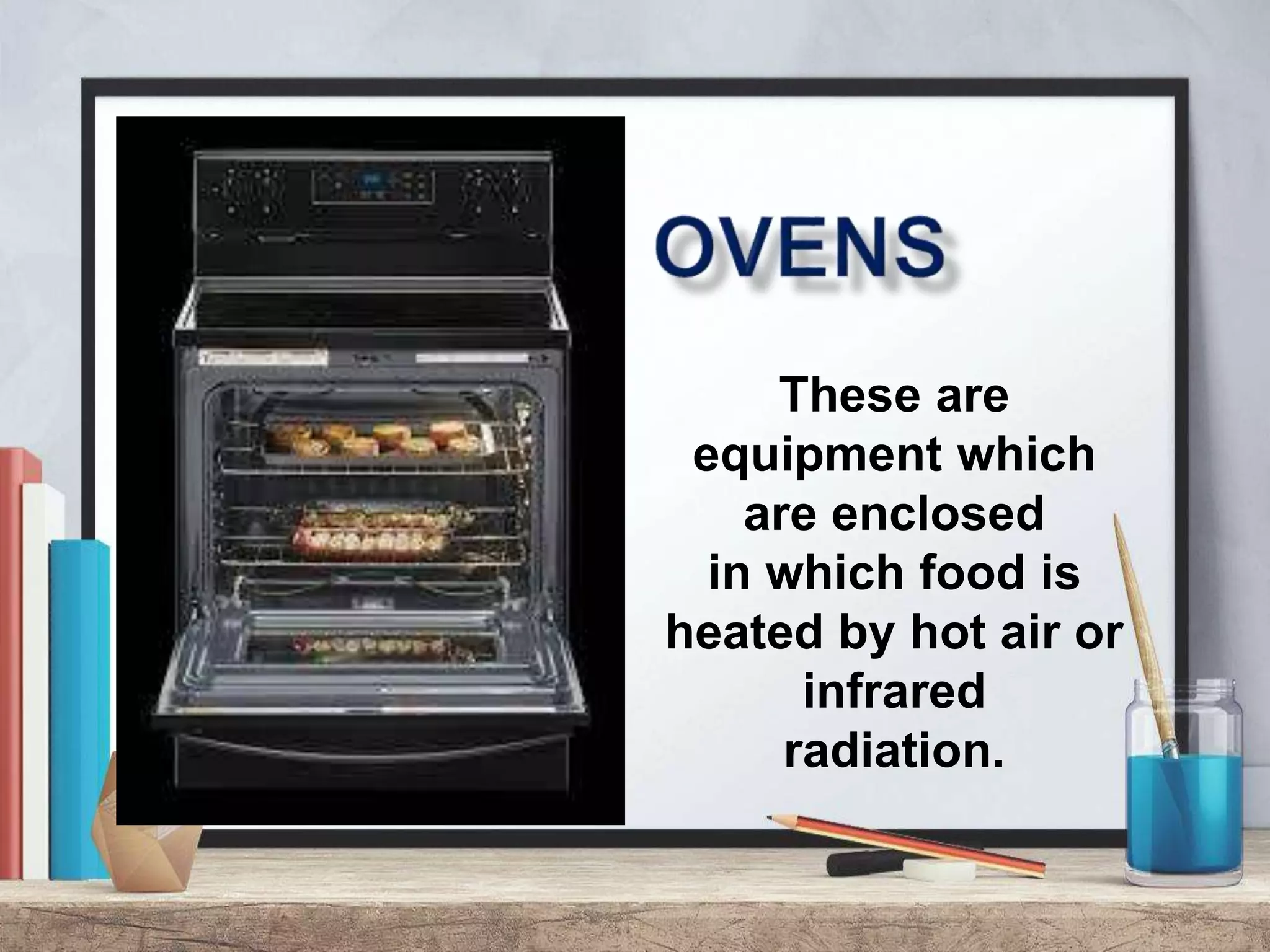 These are
equipment which
are enclosed
in which food is
heated by hot air or
infrared
radiation.
 