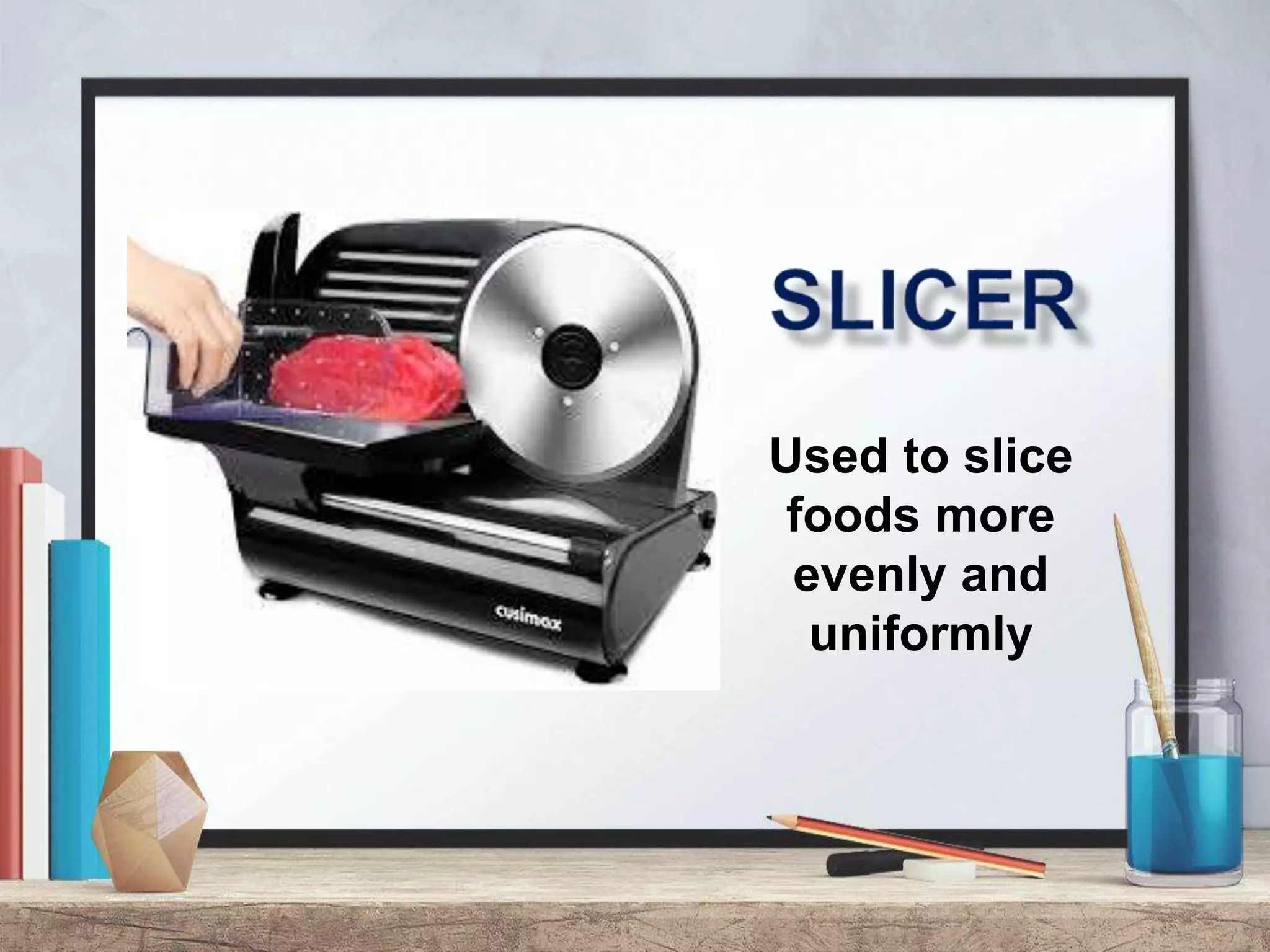 Used to slice
foods more
evenly and
uniformly
 