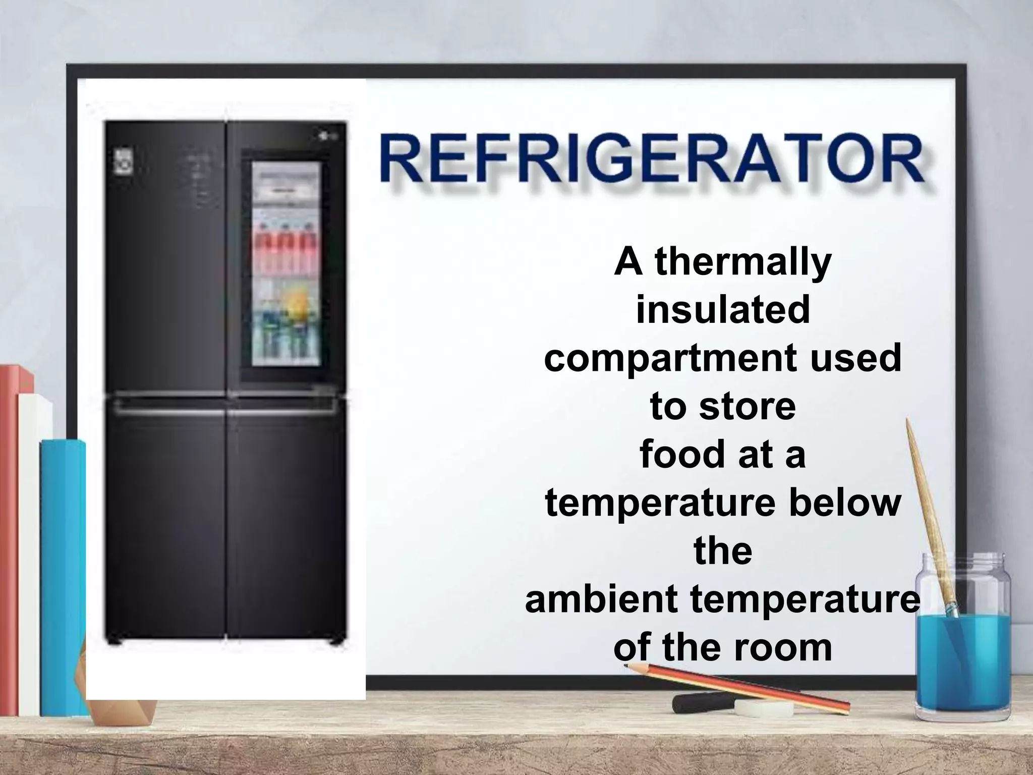 A thermally
insulated
compartment used
to store
food at a
temperature below
the
ambient temperature
of the room
 