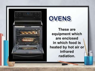 These are
equipment which
are enclosed
in which food is
heated by hot air or
infrared
radiation.
 