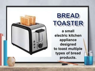 a small
electric kitchen
appliance
designed
to toast multiple
types of bread
products.
 