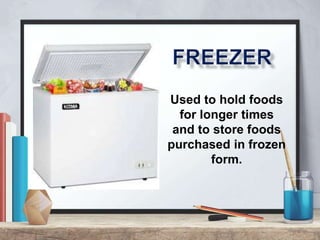 Used to hold foods
for longer times
and to store foods
purchased in frozen
form.
 