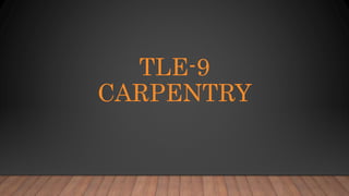 TLE-9
CARPENTRY
 