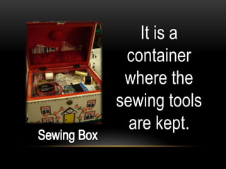 It is a
 container
 where the
sewing tools
  are kept.
 