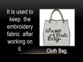 It is used to
  keep the
embroidery
fabric after
 working on
       it.
 