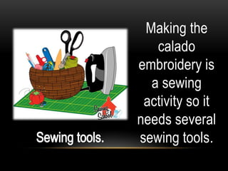 Making the
   calado
embroidery is
  a sewing
 activity so it
needs several
sewing tools.
 