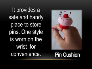 It provides a
safe and handy
 place to store
pins. One style
 is worn on the
     wrist for
  convenience.
 