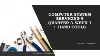 CLIFFORD T. BRANDES
COMPUTER SYSTEM
SERVICING 9
QUARTER 3–WEEK 1
: HAND TOOLS
 