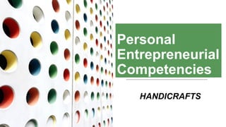 Personal
Entrepreneurial
Competencies
HANDICRAFTS
 
