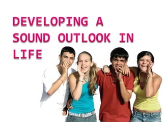 DEVELOPING A SOUND OUTLOOK IN LIFE 
