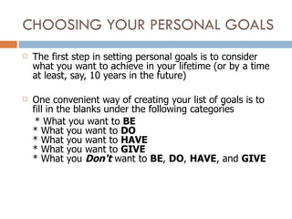 CHOOSING YOUR PERSONAL GOALS
   The first step in setting personal goals is to consider
    what you want to achieve in y...