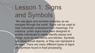 We use signs and symbols everyday as we
navigate through the world. Signs can be used to
help individuals understand their...