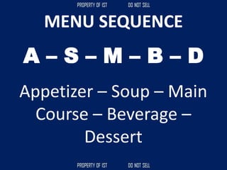 MENU SEQUENCE
A – S – M – B – D
Appetizer – Soup – Main
Course – Beverage –
Dessert
 