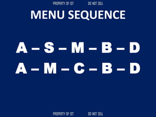 MENU SEQUENCE
A – M – C – B – D
A – S – M – B – D
 