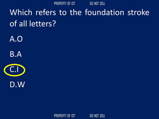Which refers to the foundation stroke
of all letters?
A.O
B.A
C.I
D.W
 