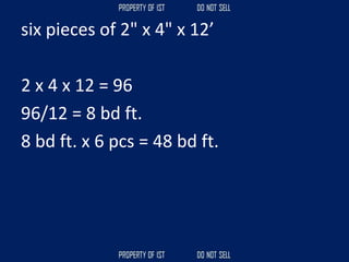 six pieces of 2" x 4" x 12’
2 x 4 x 12 = 96
96/12 = 8 bd ft.
8 bd ft. x 6 pcs = 48 bd ft.
 