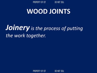 WOOD JOINTS
Joineryis the process of putting
the work together.
 