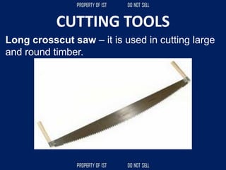 CUTTING TOOLS
Long crosscut saw – it is used in cutting large
and round timber.
 