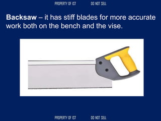 Backsaw – it has stiff blades for more accurate
work both on the bench and the vise.
 