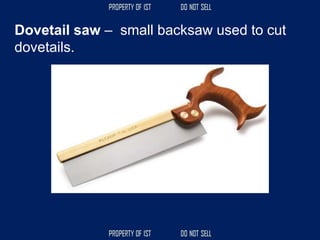 Dovetail saw – small backsaw used to cut
dovetails.
 