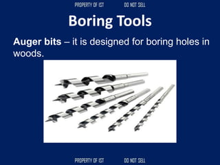 Boring Tools
Auger bits – it is designed for boring holes in
woods.
 