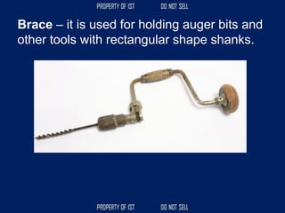 Brace – it is used for holding auger bits and
other tools with rectangular shape shanks.
 