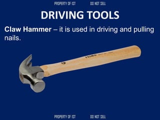 DRIVING TOOLS
Claw Hammer – it is used in driving and pulling
nails.
 