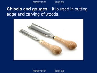 Chisels and gouges – it is used in cutting
edge and carving of woods.
 