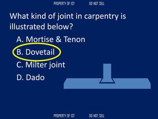 What kind of joint in carpentry is
illustrated below?
A. Mortise & Tenon
B. Dovetail
C. Milter joint
D. Dado
 