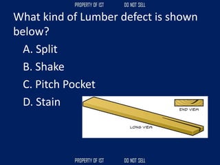 What kind of Lumber defect is shown
below?
A. Split
B. Shake
C. Pitch Pocket
D. Stain
 