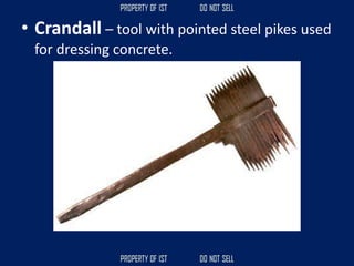 • Crandall – tool with pointed steel pikes used
for dressing concrete.
 
