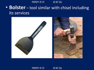 • Bolster – tool similar with chisel including
its services
 