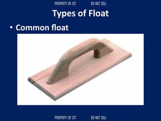 • Common ﬂoat
Types of Float
 