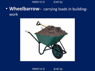 • Wheelbarrow– carrying loads in building-
work
 