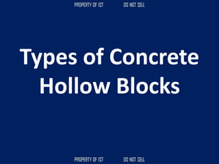 Types of Concrete
Hollow Blocks
 