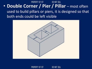 • Double Corner / Pier / Pillar – most often
used to build pillars or piers, it is designed so that
both ends could be left visible
 