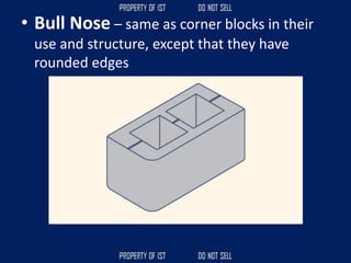 • Bull Nose – same as corner blocks in their
use and structure, except that they have
rounded edges
 